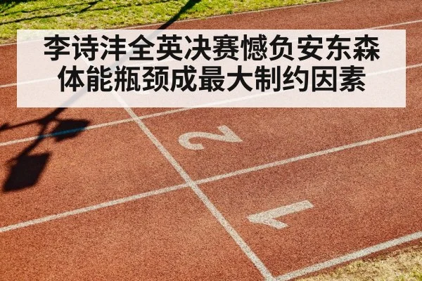 李诗沣全英决赛憾负安东森体能瓶颈成最大制约因素